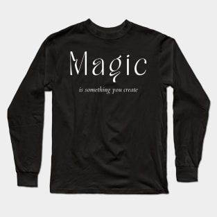 Magic Is Something You Create. Create Your Destiny Long Sleeve T-Shirt